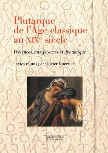 Plutarque de l'Age classique au XIXe siècle. Présences, interférences et dynamique. Actes du Colloqu