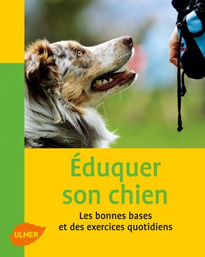 Eduquer son chien. Les bonnes bases et des exercices pratiques