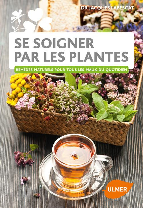 Se soigner par les plantes. Remèdes naturels pour tous les maux du quotidien