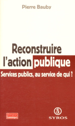 RECONSTRUIRE L'ACTION PUBLIQUE. Services publics, au service de qui ?