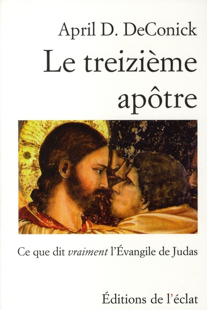 Le treizième apôtre. Ce que dit vraiment l'Evangile de Judas