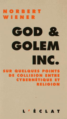 God & Golem Inc. Sur quelques points de collision entre cybernétique et religion