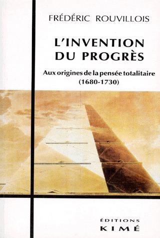 L'INVENTION DU PROGRES. Aux origines de la pensée totalitaire (1680-1730)