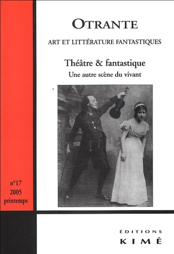 Otrante N° 17, printemps 2005 : Théâtre & fantastique. Une autre scène du vivant
