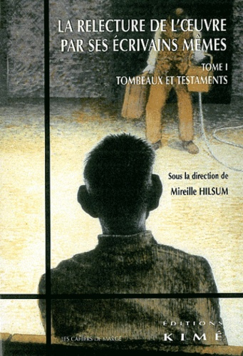 La relecture de l'oeuvre par ses écrivains mêmes. Tome 1, Tombeaux et testaments