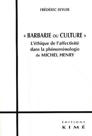 Barbarie ou culture. L'éthique de l'affectivité dans la phénoménologie de Michel Henry