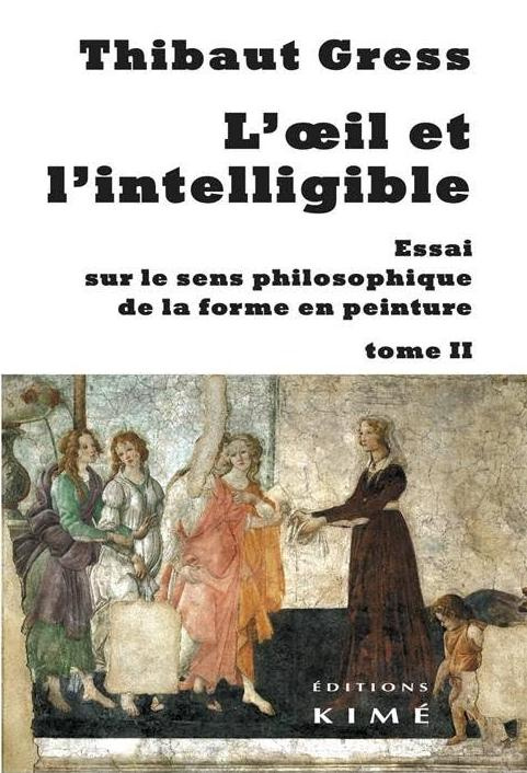 L'oeil et l'intelligible. Essai sur le sens philosophique de la forme en peinture Tome 2