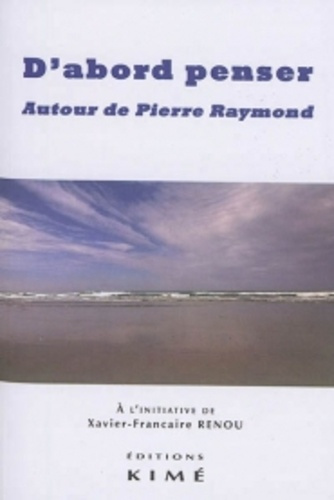 D'abord penser. Autour de Pierre Raymond