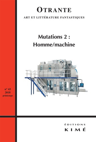 Otrante N° 43, printemps 2018 : Mutations. Tome 2, Homme/machine