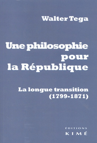 Une philosophie pour la République. La longue transition (1799-1871)