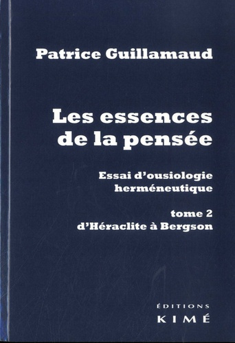 Les essences de la pensée - Essai d'ousiologie hermeneutique. Tome 2, D'Héraclite à Bergson