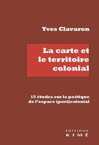 La carte et le territoire colonial. 15 études sur la poétique de l'espace (post)colonial