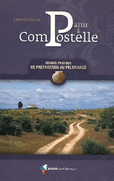 Partir à Compostelle. Manuel pratique de préparation au pèlerinage