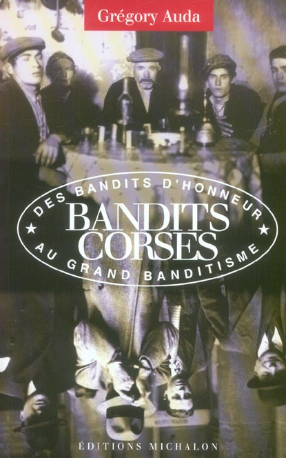 Bandits corses. Du bandit d'honneur au grand banditisme