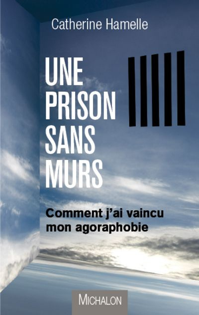 Une prison sans mur. Comment j'ai vaincu mon agoraphobie