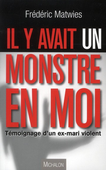 Il y avait un monstre en moi. Témoignage d'un ex-mari violent