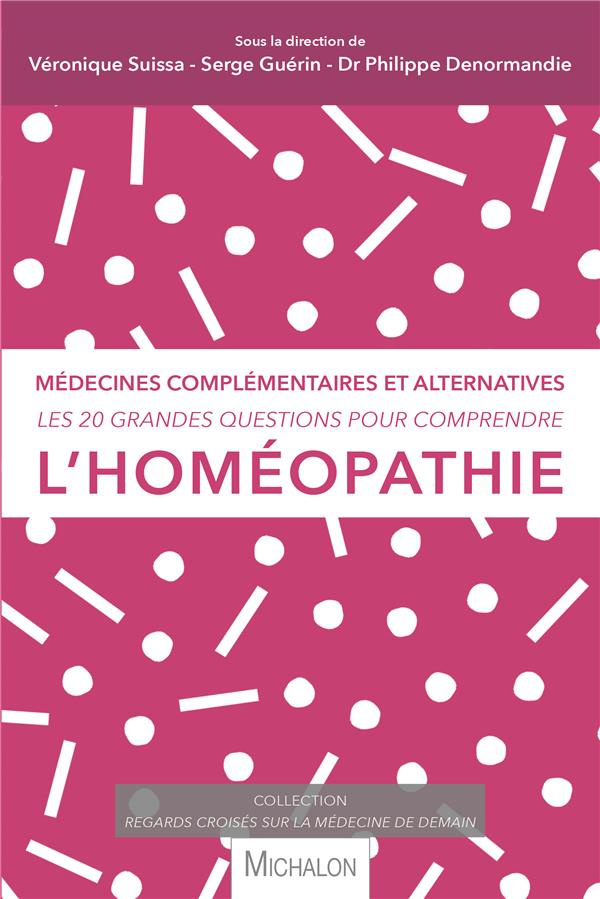 Les 20 grandes questions pour comprendre l'homéopathie. Médecines complémentaires et alternatives
