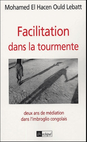 Facilitation dans la tourmente. Deux ans de médiation dans l'imbroglio congolais