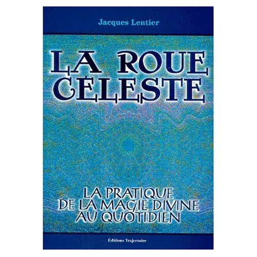 LA ROUE CELESTE. La pratique de la magie divine au quotidien