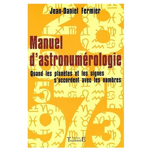Manuel d'astronumérologie. Quand les planètes et les signes s'accordent avec les nombres