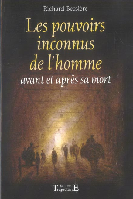 Les pouvoirs inconnus de l'homme. Avant et après la mort