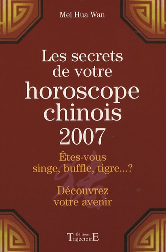 Les secrets de votre horoscope chinois 2007. Etes-vous singe, buffle, tigre ? Découvrez votre avenir