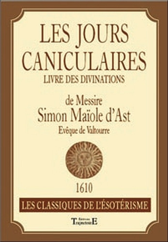 Les jours caniculaires. Livre des divinations de Messire Simon Maïole d'Ast