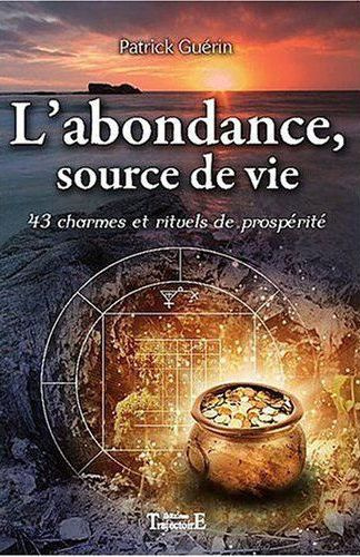 L'abondance, source de vie. 43 charmes et rituels de propspérité