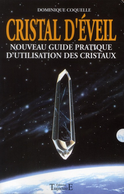 Cristal d'éveil. Nouveau guide pratique d'utilisation des cristaux