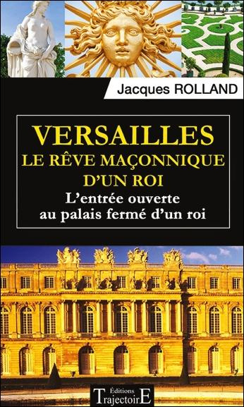 Versailles, le rêve maçonnique d'un roi. L'entrée ouverte au palais fermé d'un roi