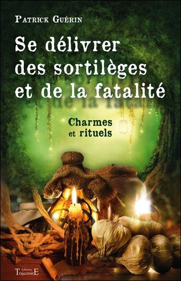 Se délivrer des sortilèges et de la fatalité. Charmes et rituels