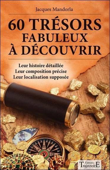 60 trésors fabuleux à découvrir. Leur histoire détaillée, leur composition précise, leur localisatio
