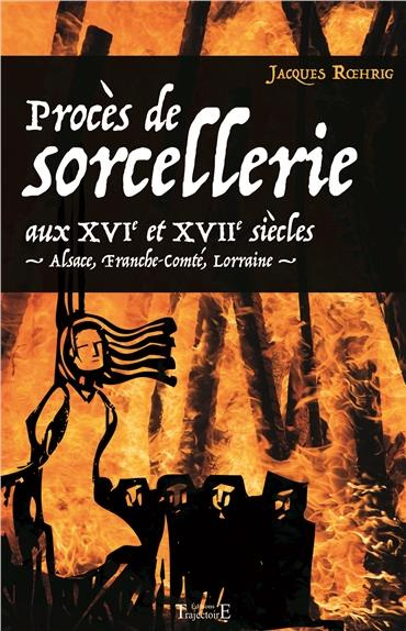 Procès de sorcellerie aux XVIe et XVIIe siècles. Alsace, Franche-Comté, Lorraine