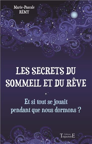 Les secrets du sommeil et du rêve. Et si tout se jouait pendant que nous dormons ?