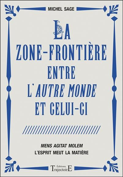 La zone-frontière entre l'autre monde et celui-ci. Mens Agitat Molem - L'esprit meut la matière