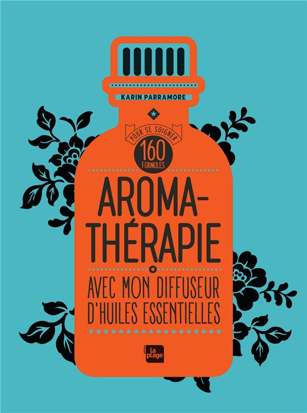 Aromathérapie. Avec mon diffuseur d'huiles essentielles. 160 formules