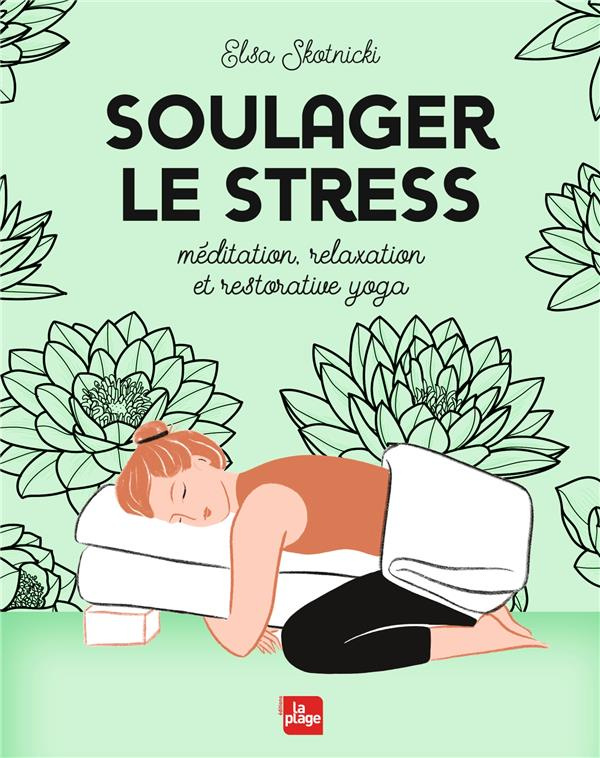 Soulager le stress. Méditation, relaxation et restorative yoga