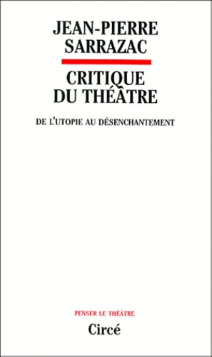 Critique du théâtre. Tome 1, De l'utopie au désenchantement