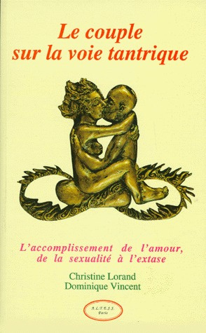 LE COUPLE SUR LA VOIE TANTRIQUE. L'accomplissement de l'amour, de la sexualité à l'extase