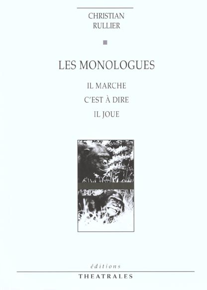 Les monologues : Il marche. C'est à dire. Il joue