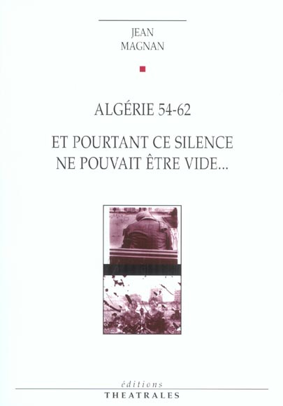 Algérie 54-62 suivi de Et pourtant ce silence ne pouvait être un vide