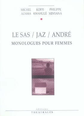 Le Sas / Jaz / André. Monologues pour femmes