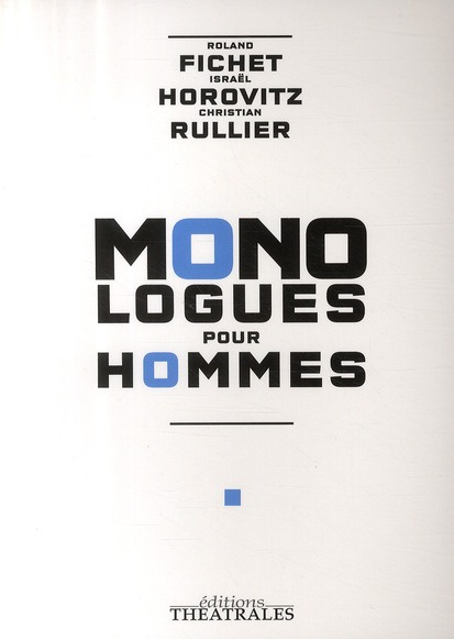 Monologues pour hommes. La chute de l'ange rebelle ; Le rescapé ; C'est à dire
