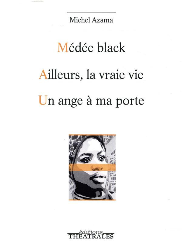 Médée black ; Ailleurs la vraie vie ; Un ange à ma porte
