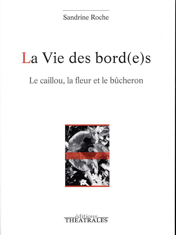 La vie des bord(e)s. Le caillou, la fleur et le bûcheron