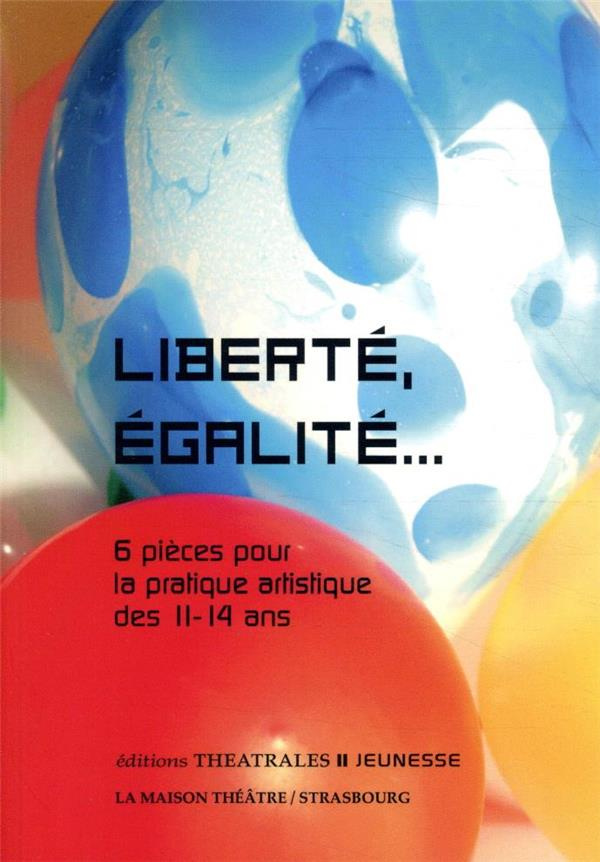 Liberté, égalité... 6 pièces pour la pratique artistique des 11-14 ans