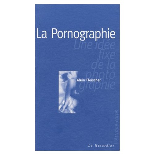 LA PORNOGRAPHIE. Une idée fixe de la photographie