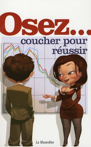 Osez coucher pour réussir. (Travailler moins pour baiser plus)