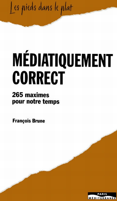 Médiatiquement correct. 265 maximes pour notre temps