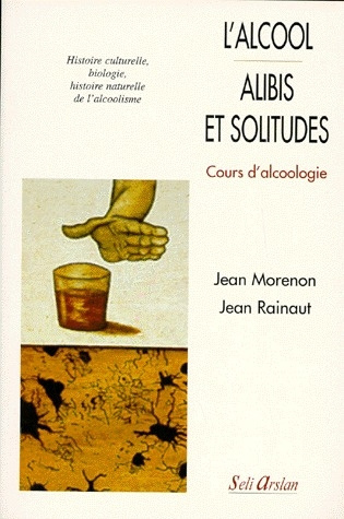 L'ALCOOL : ALIBIS ET SOLITUDES. Cours d'alcoologie